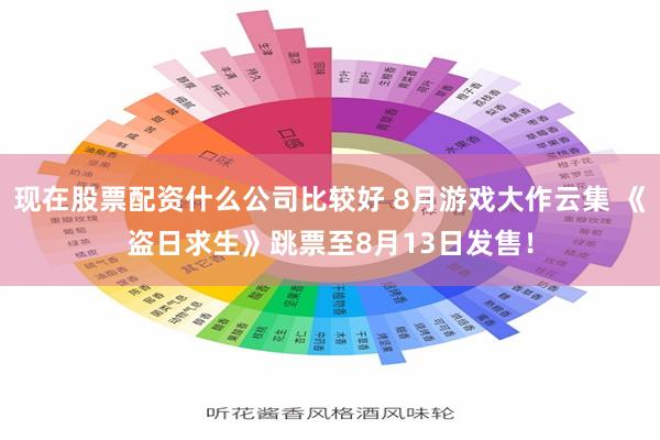 现在股票配资什么公司比较好 8月游戏大作云集 《盗日求生》跳票至8月13日发售！