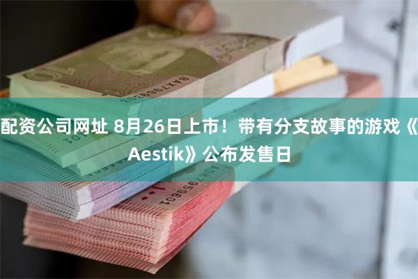 配资公司网址 8月26日上市！带有分支故事的游戏《Aestik》公布发售日