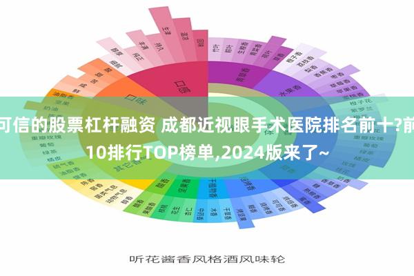 可信的股票杠杆融资 成都近视眼手术医院排名前十?前10排行TOP榜单,2024版来了~