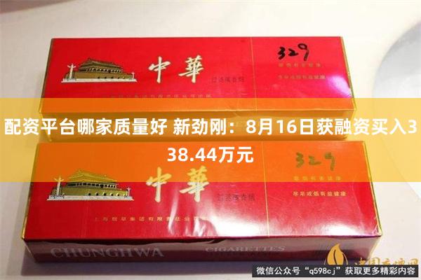 配资平台哪家质量好 新劲刚：8月16日获融资买入338.44万元